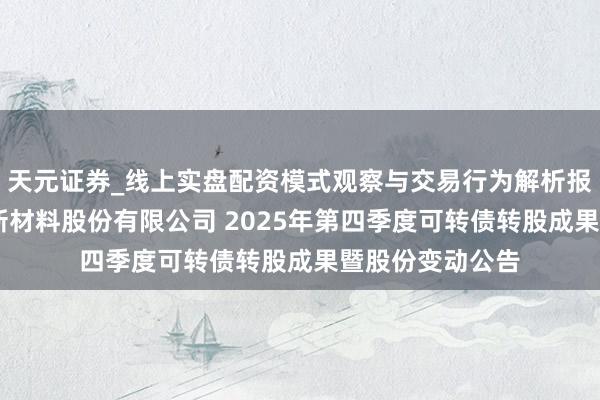 天元证券_线上实盘配资模式观察与交易行为解析报告 江苏苏博特新材料股份有限公司 2025年第四季度可转债转股成果暨股份变动公告